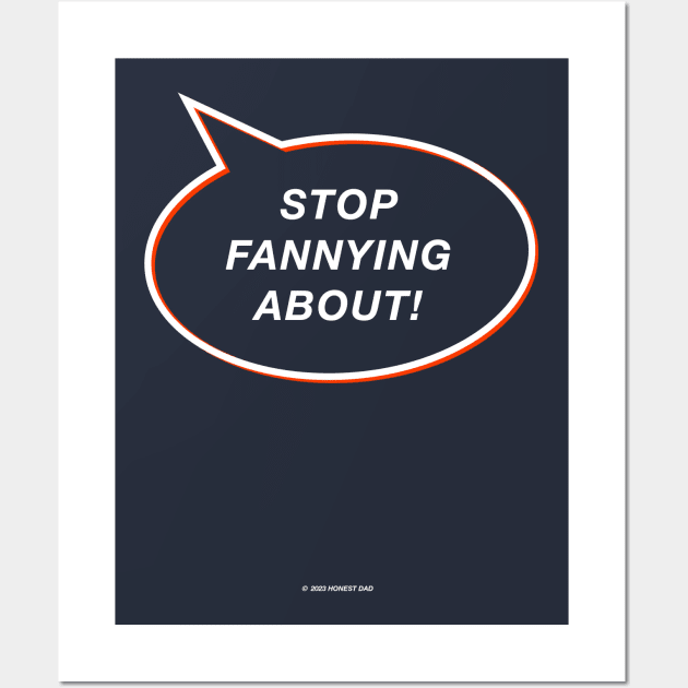 Stop Fannying About! Funny Gift For Dads Wall Art by HonestDad